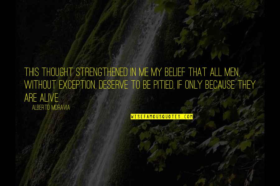 Moravia Quotes By Alberto Moravia: This thought strengthened in me my belief that