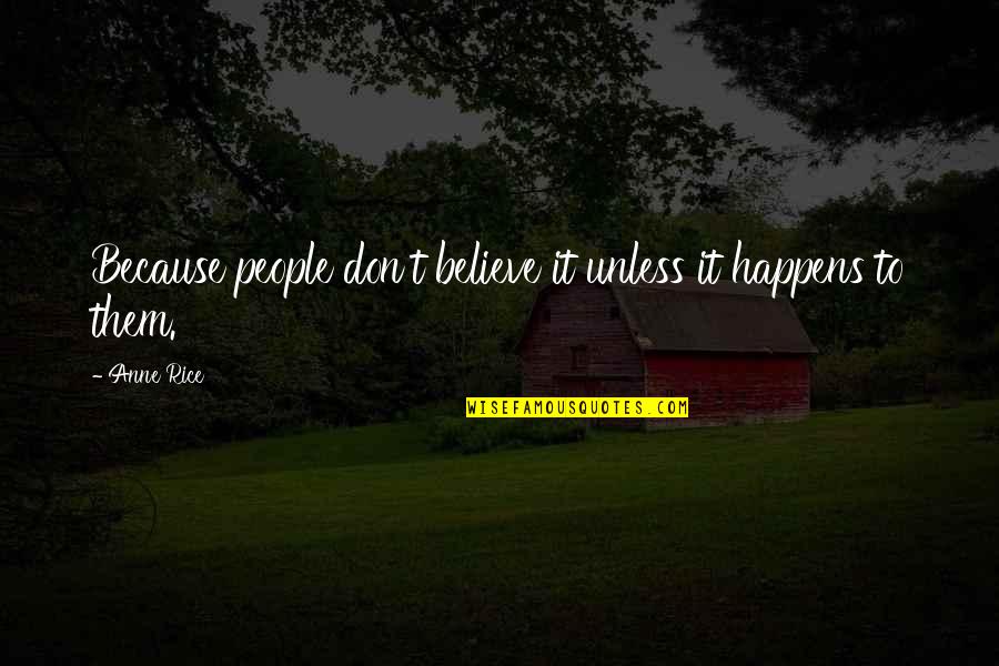 Moravian Quotes By Anne Rice: Because people don't believe it unless it happens