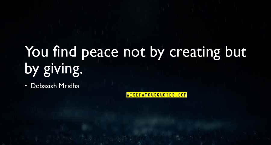 Morawski David Quotes By Debasish Mridha: You find peace not by creating but by