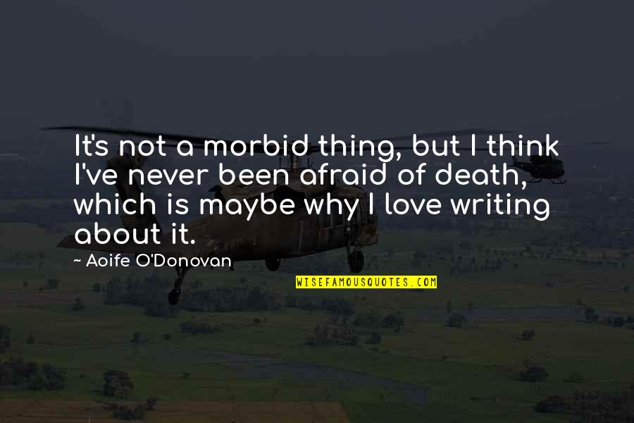Morbid Death Quotes By Aoife O'Donovan: It's not a morbid thing, but I think