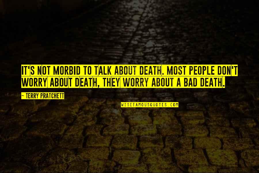 Morbid Death Quotes By Terry Pratchett: It's not morbid to talk about death. Most