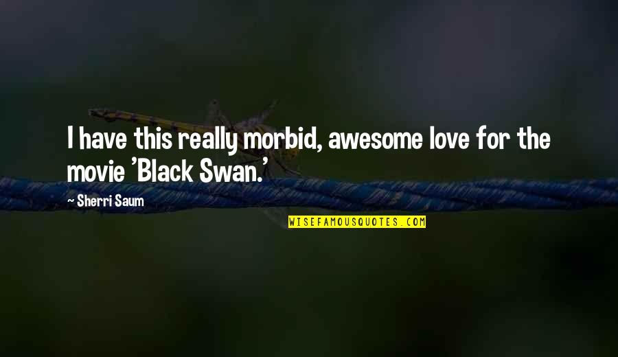 Morbid Love Quotes By Sherri Saum: I have this really morbid, awesome love for