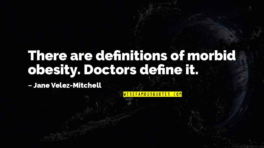 Morbid Obesity Quotes By Jane Velez-Mitchell: There are definitions of morbid obesity. Doctors define