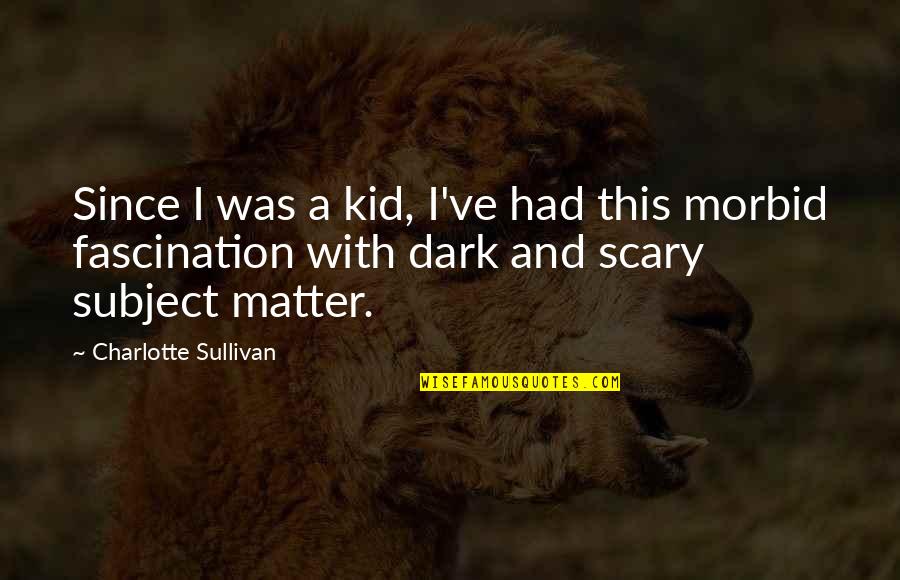 Morbid Quotes By Charlotte Sullivan: Since I was a kid, I've had this