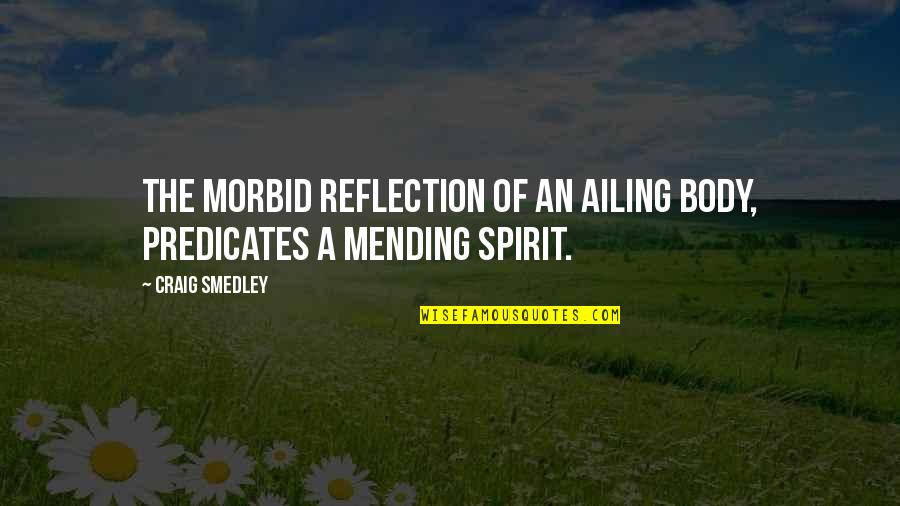 Morbid Quotes By Craig Smedley: The morbid reflection of an ailing body, predicates