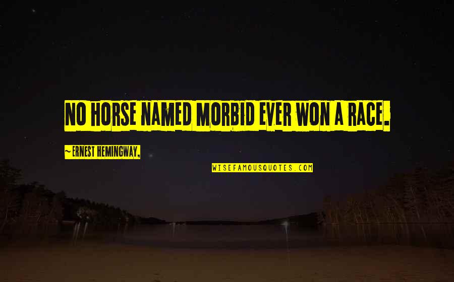 Morbid Quotes By Ernest Hemingway,: No horse named Morbid ever won a race.