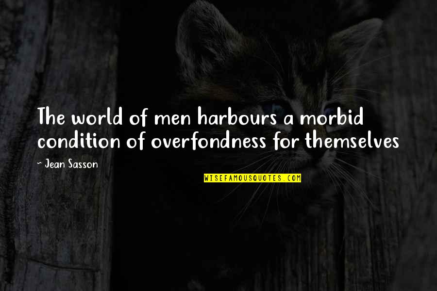Morbid Quotes By Jean Sasson: The world of men harbours a morbid condition