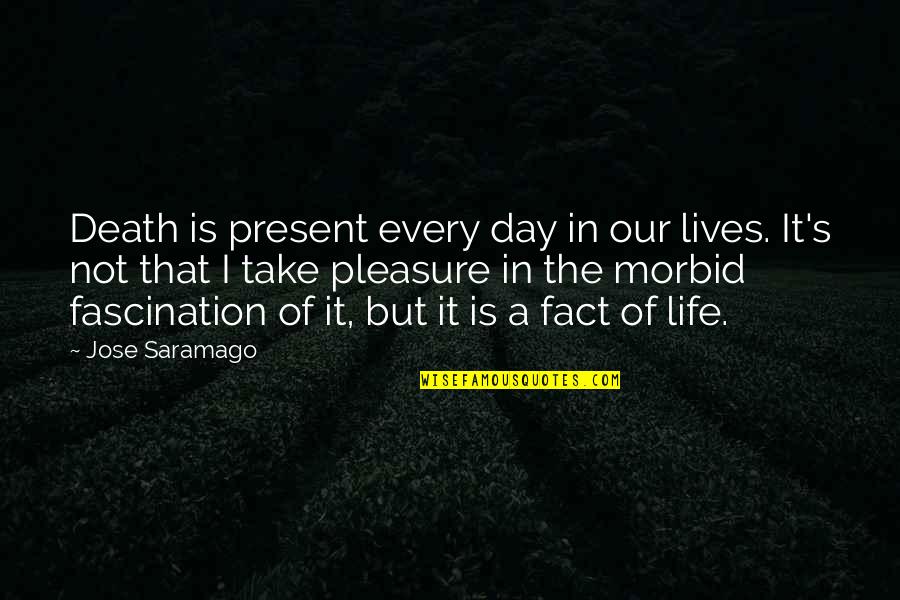 Morbid Quotes By Jose Saramago: Death is present every day in our lives.