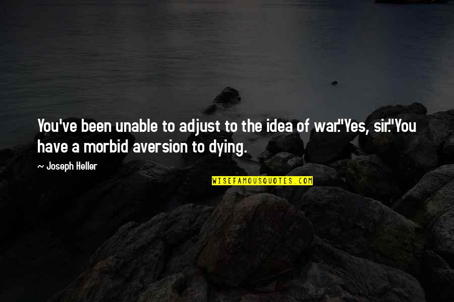 Morbid Quotes By Joseph Heller: You've been unable to adjust to the idea