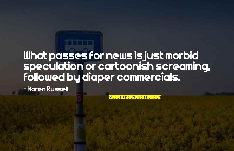 Morbid Quotes By Karen Russell: What passes for news is just morbid speculation