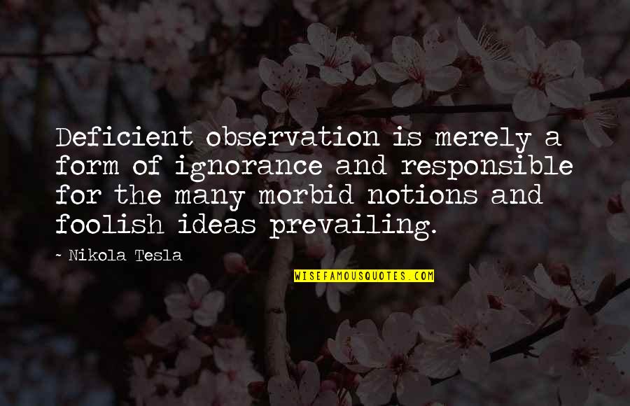 Morbid Quotes By Nikola Tesla: Deficient observation is merely a form of ignorance