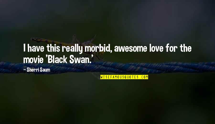 Morbid Quotes By Sherri Saum: I have this really morbid, awesome love for