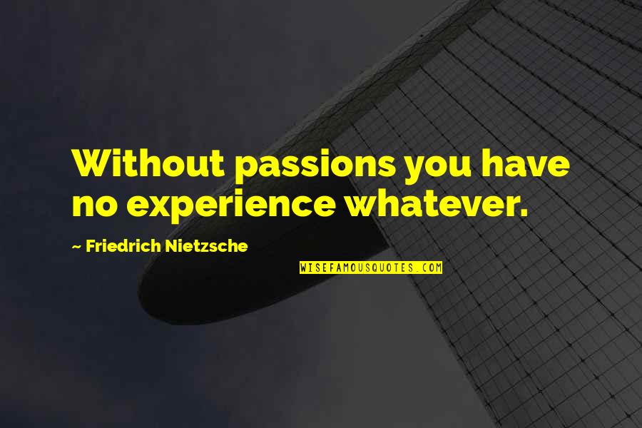 Morbidelli Motogp Quotes By Friedrich Nietzsche: Without passions you have no experience whatever. Morbidelli Motogp Quotes By Friedrich Nietzsche: Without passions you have no experience whatever.