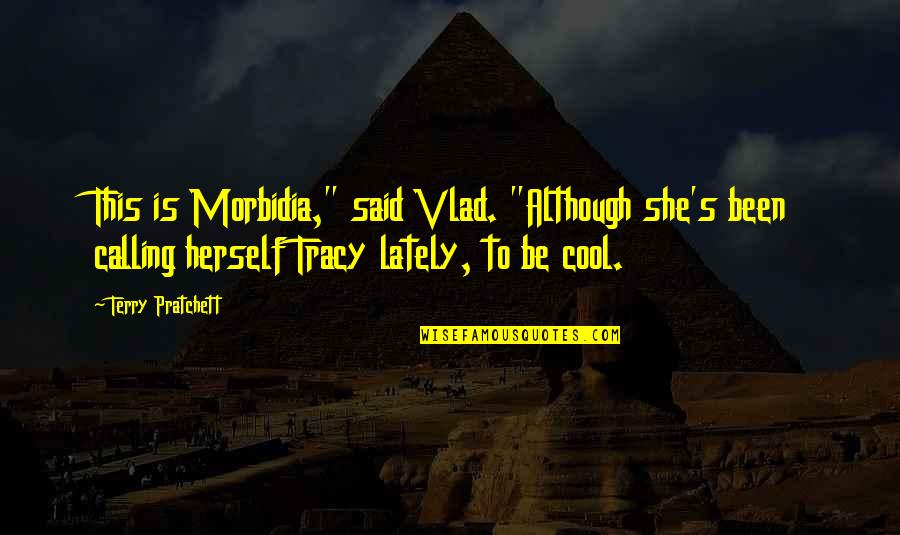 Morbidia Quotes By Terry Pratchett: This is Morbidia," said Vlad. "Although she's been