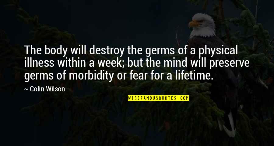 Morbidity Quotes By Colin Wilson: The body will destroy the germs of a