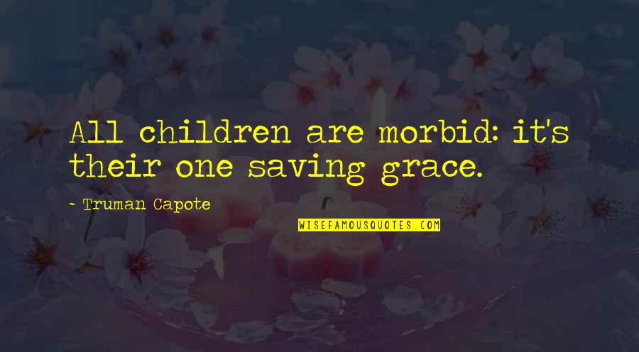 Morbidity Quotes By Truman Capote: All children are morbid: it's their one saving