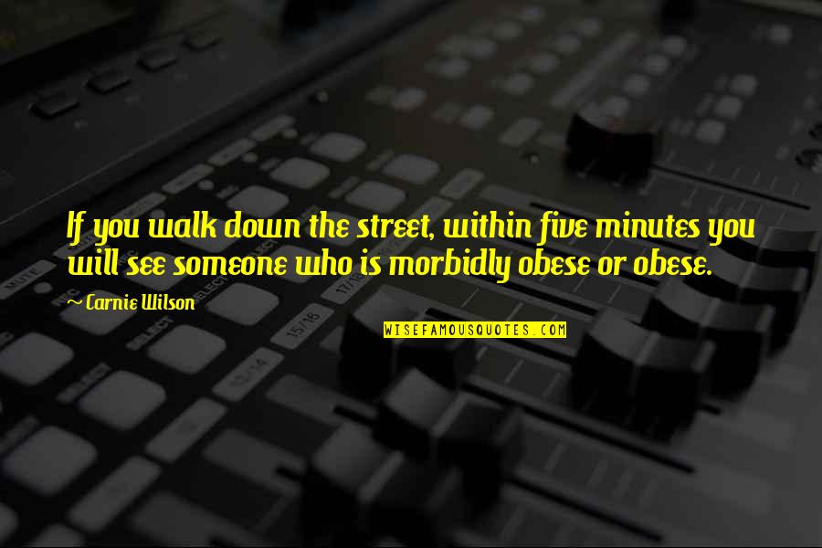 Morbidly Obese Quotes By Carnie Wilson: If you walk down the street, within five