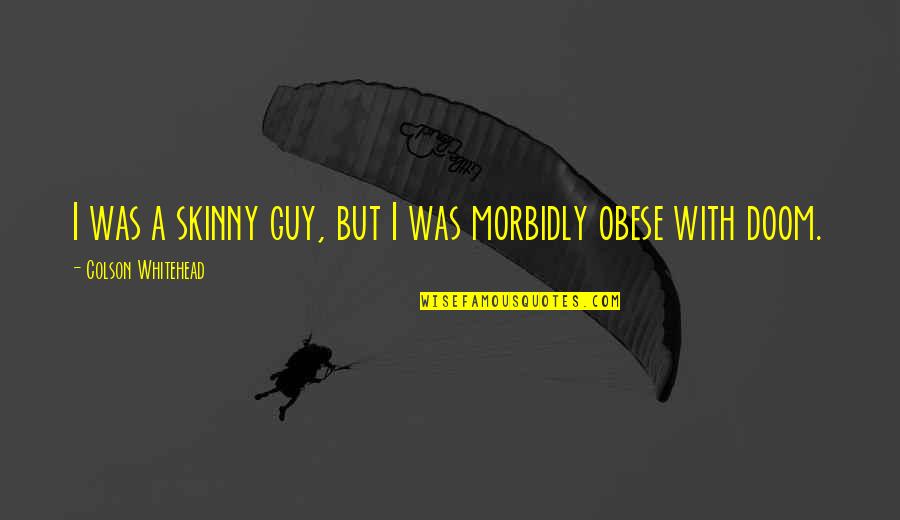 Morbidly Obese Quotes By Colson Whitehead: I was a skinny guy, but I was