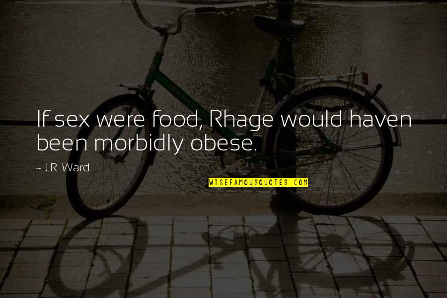 Morbidly Obese Quotes By J.R. Ward: If sex were food, Rhage would haven been