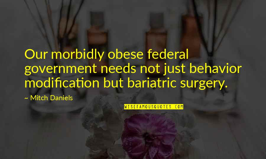 Morbidly Obese Quotes By Mitch Daniels: Our morbidly obese federal government needs not just