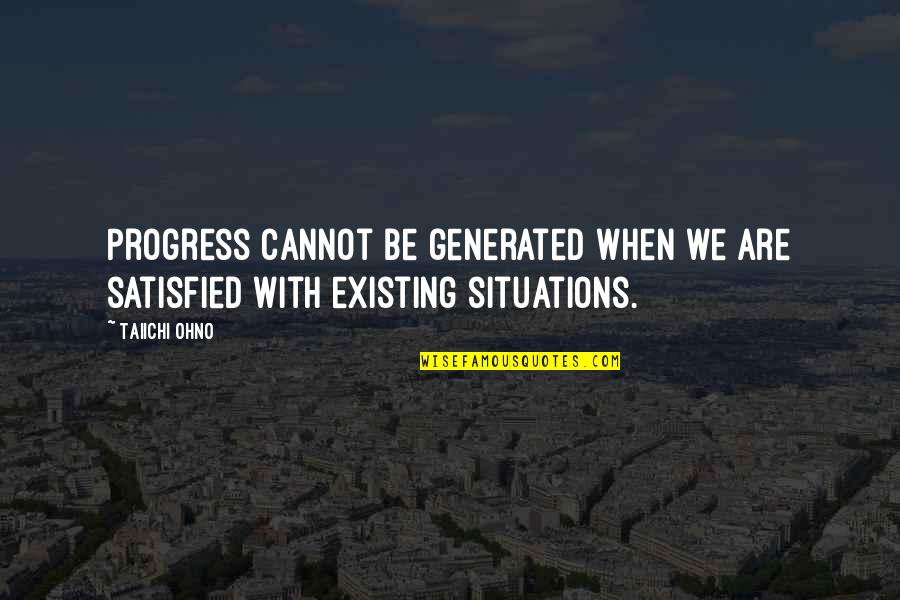 Morbidness Synonym Quotes By Taiichi Ohno: Progress cannot be generated when we are satisfied