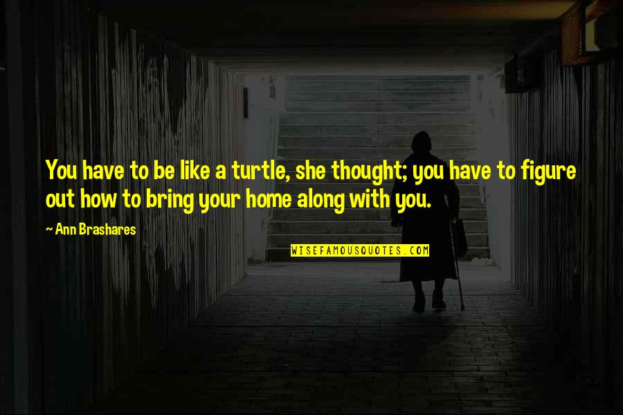Morbido Fest Quotes By Ann Brashares: You have to be like a turtle, she