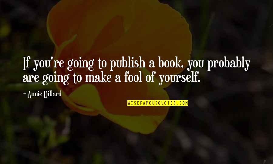 Morbosa Significado Quotes By Annie Dillard: If you're going to publish a book, you