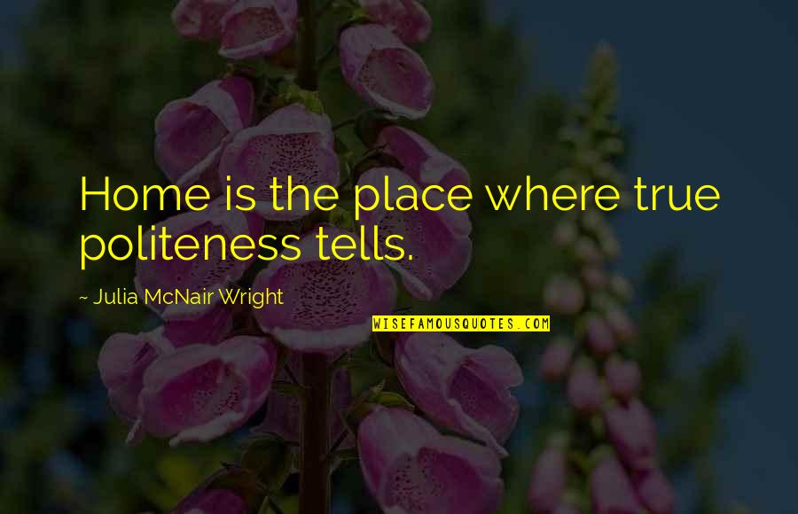 Morbytime Quotes By Julia McNair Wright: Home is the place where true politeness tells.