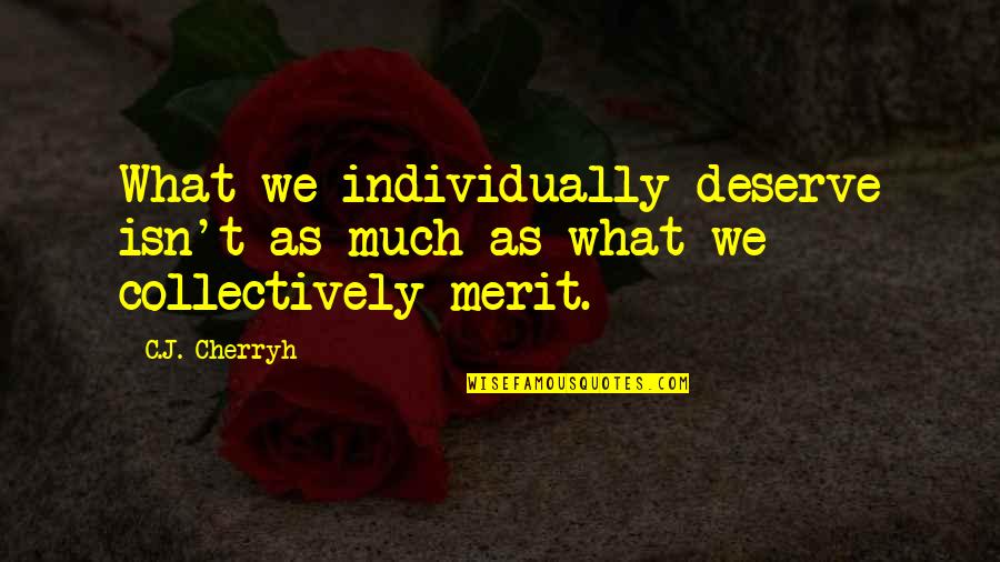 Morcar Quotes By C.J. Cherryh: What we individually deserve isn't as much as