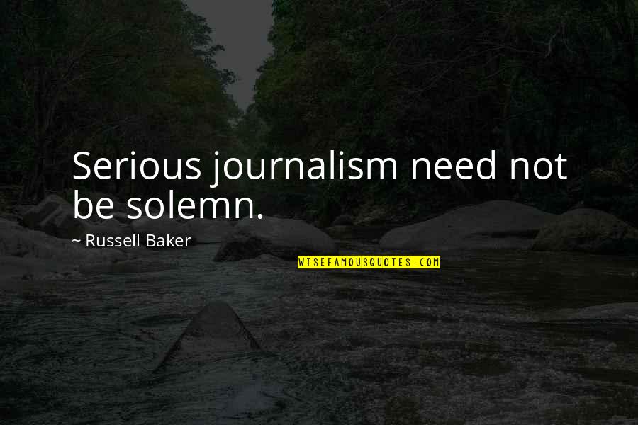 Morcar Quotes By Russell Baker: Serious journalism need not be solemn.