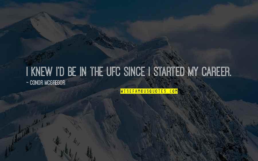 Morceaux Double Chasse Quotes By Conor McGregor: I knew I'd be in the UFC since Morceaux Double Chasse Quotes By Conor McGregor: I knew I'd be in the UFC since