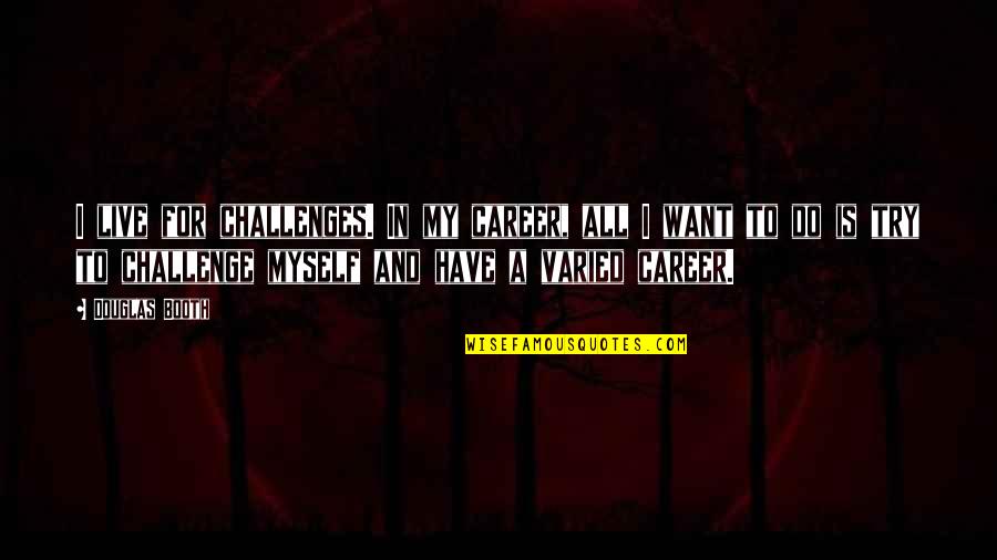 Mord Sith Vika Quotes By Douglas Booth: I live for challenges. In my career, all