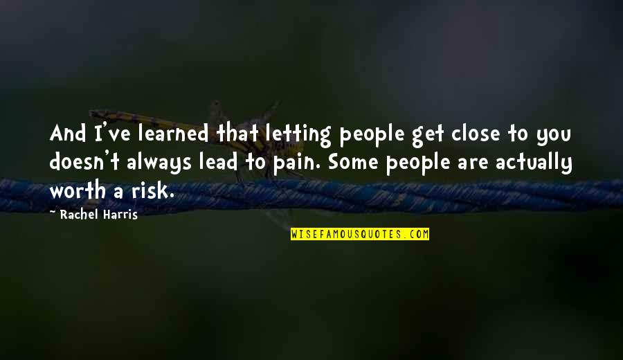 Mordaces Quotes By Rachel Harris: And I've learned that letting people get close