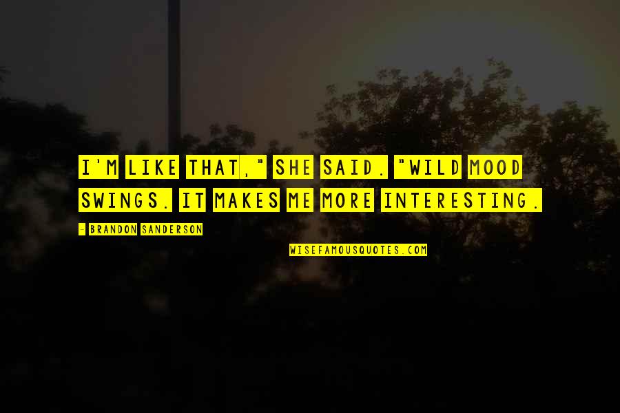 Mordam Art Quotes By Brandon Sanderson: I'm like that," she said. "Wild mood swings. Mordam Art Quotes By Brandon Sanderson: I'm like that," she said. "Wild mood swings.
