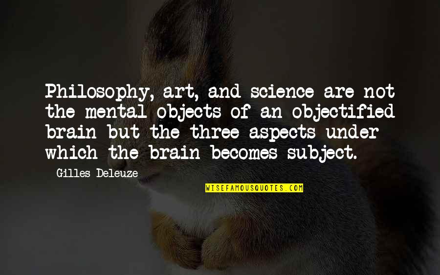 Mordane Quotes By Gilles Deleuze: Philosophy, art, and science are not the mental