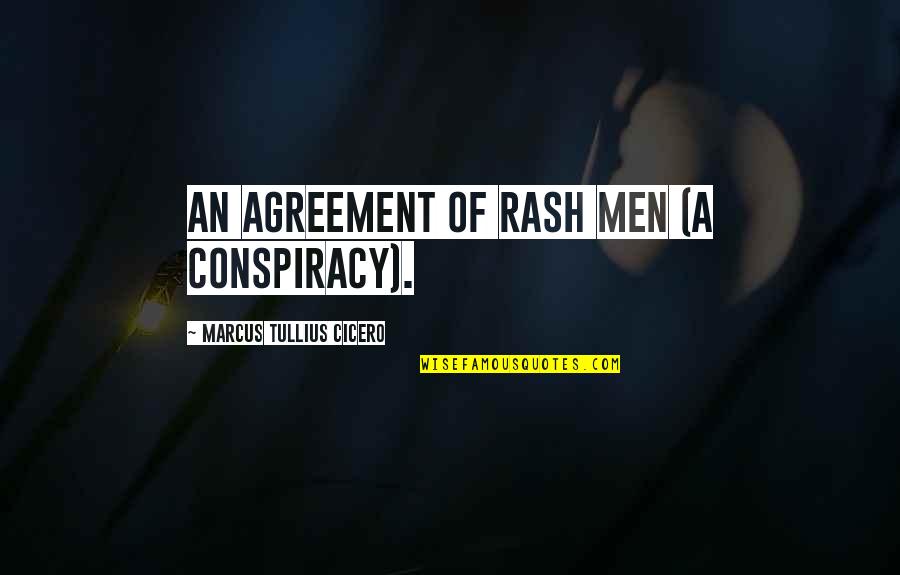 Mordant Quotes By Marcus Tullius Cicero: An agreement of rash men (a conspiracy).