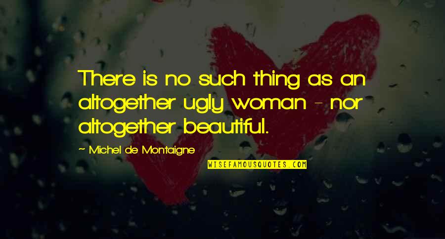 Mordant Quotes By Michel De Montaigne: There is no such thing as an altogether