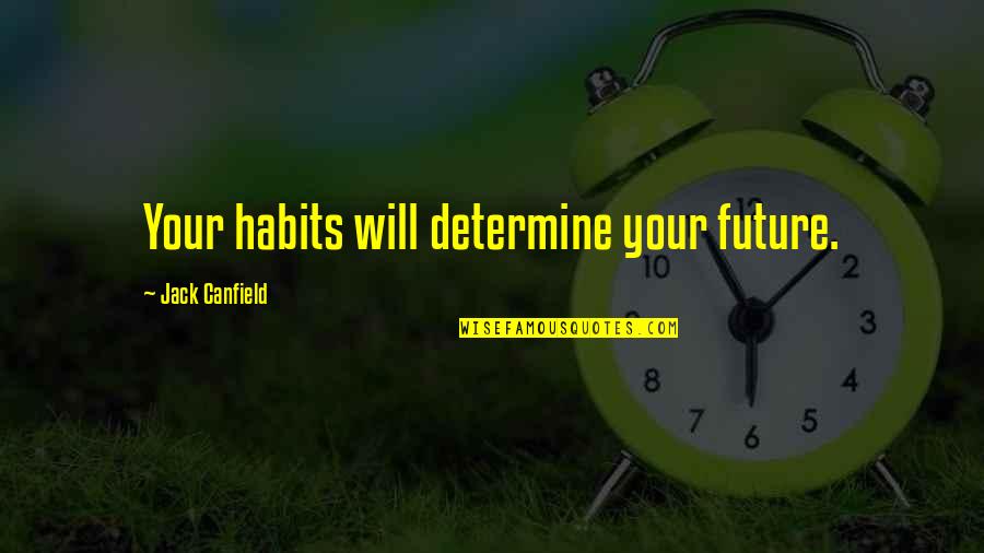 Mordantly Quotes By Jack Canfield: Your habits will determine your future.