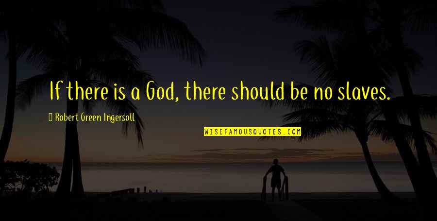 Mordantly Quotes By Robert Green Ingersoll: If there is a God, there should be