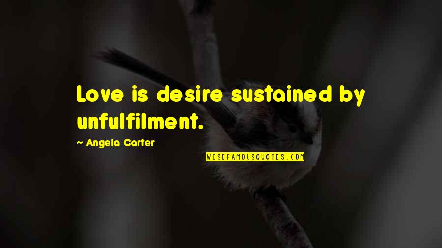 Mordecai Kaplan Quotes By Angela Carter: Love is desire sustained by unfulfilment. Mordecai Kaplan Quotes By Angela Carter: Love is desire sustained by unfulfilment.
