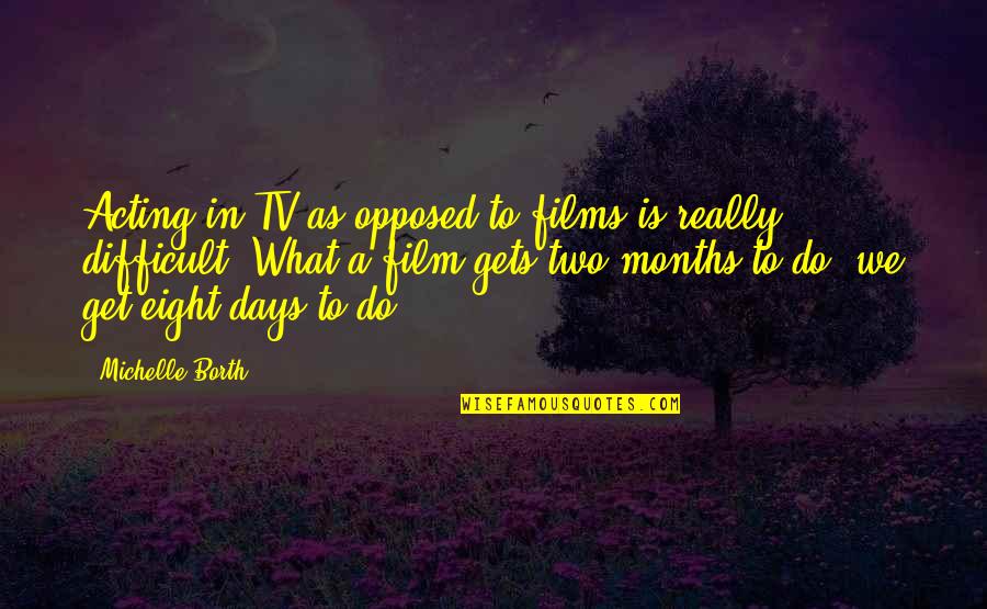 Mordecai Kaplan Quotes By Michelle Borth: Acting in TV as opposed to films is Mordecai Kaplan Quotes By Michelle Borth: Acting in TV as opposed to films is