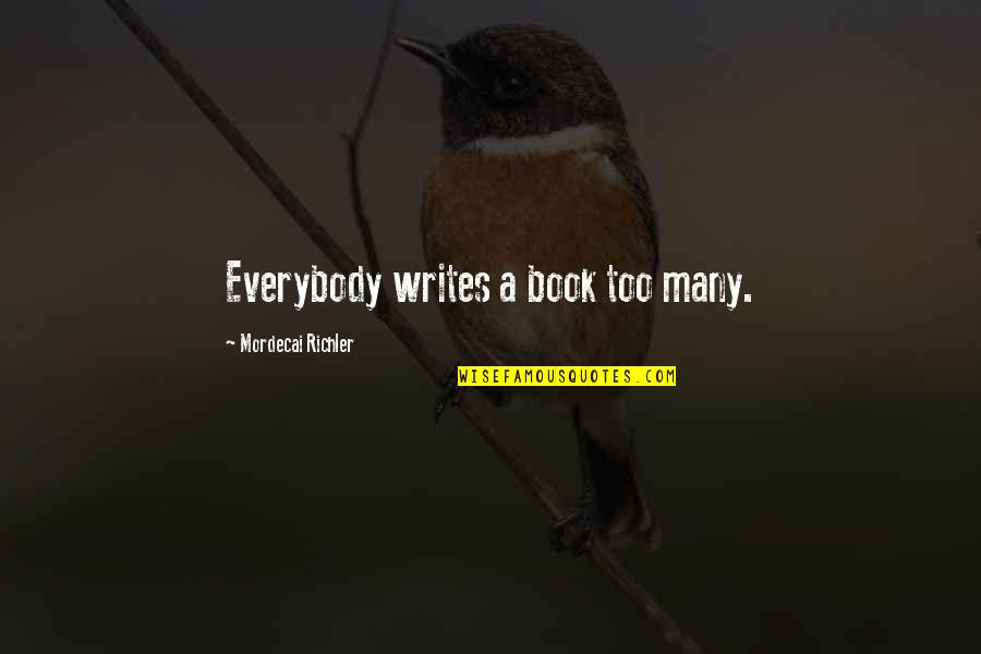 Mordecai Quotes By Mordecai Richler: Everybody writes a book too many.