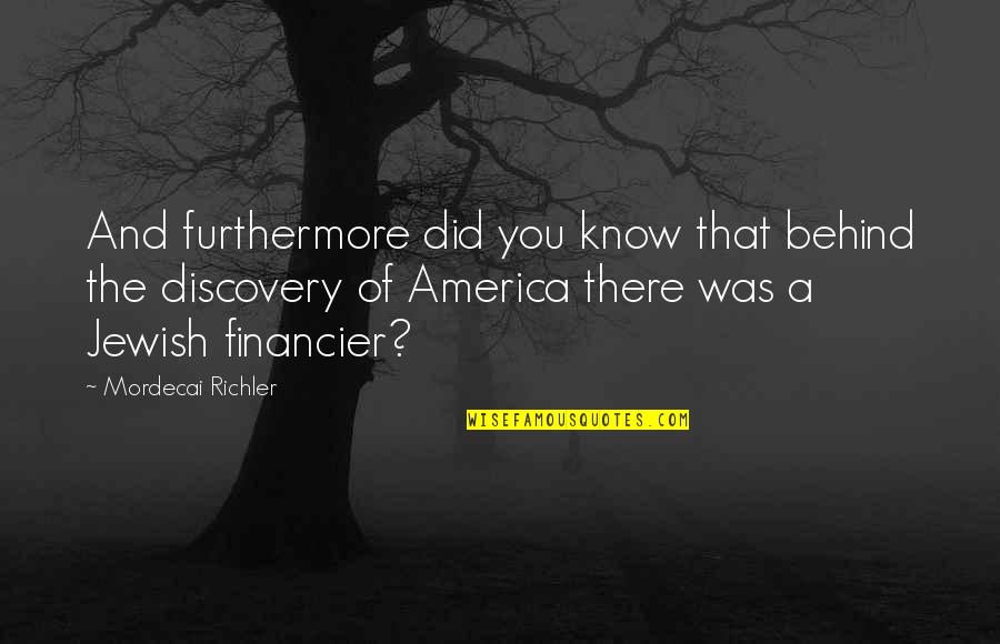 Mordecai Quotes By Mordecai Richler: And furthermore did you know that behind the