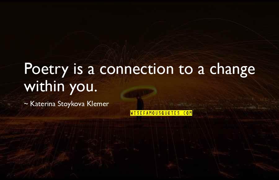 Mordecai Richler Barney's Version Quotes By Katerina Stoykova Klemer: Poetry is a connection to a change within Mordecai Richler Barney's Version Quotes By Katerina Stoykova Klemer: Poetry is a connection to a change within