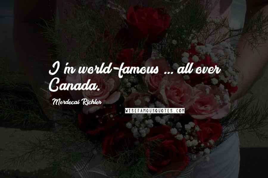 Mordecai Richler quotes: I'm world-famous ... all over Canada.