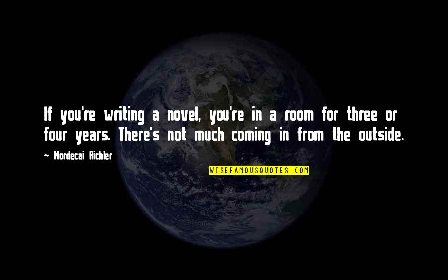 Mordecai Richler Quotes By Mordecai Richler: If you're writing a novel, you're in a