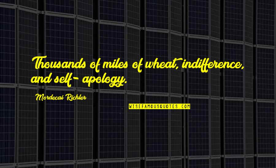 Mordecai Richler Quotes By Mordecai Richler: Thousands of miles of wheat, indifference, and self-