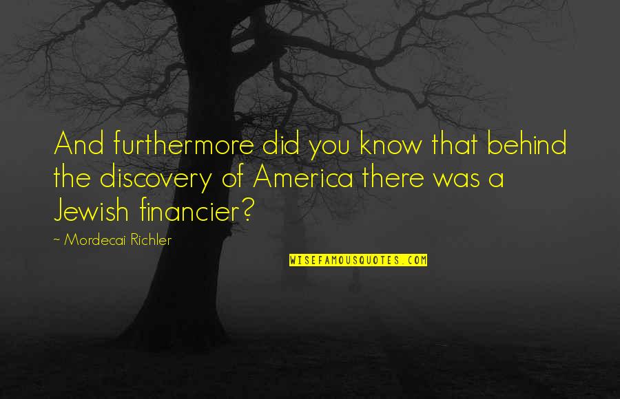 Mordecai Richler Quotes By Mordecai Richler: And furthermore did you know that behind the