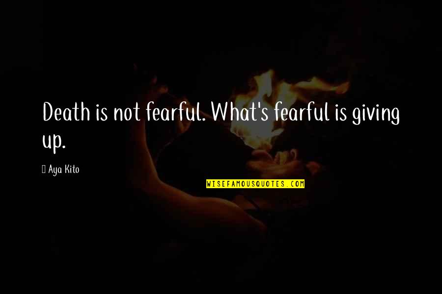 Mordecai Toth Quotes By Aya Kito: Death is not fearful. What's fearful is giving