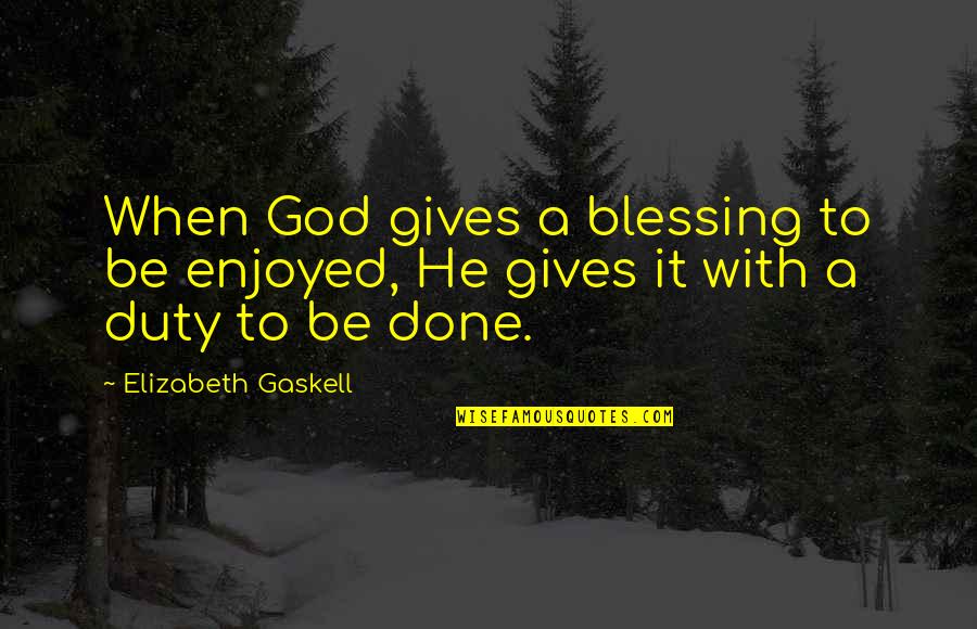 Mordecai Toth Quotes By Elizabeth Gaskell: When God gives a blessing to be enjoyed, Mordecai Toth Quotes By Elizabeth Gaskell: When God gives a blessing to be enjoyed,